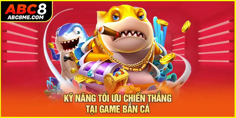 Bắn Cá Ăn Xu ABC8 - Trò Chơi Hấp Dẫn Hàng Triệu Khách Hàng Kỹ năng tối ưu chiến thắng tại game bắn cá