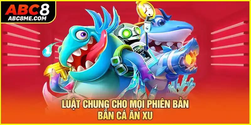 Bắn Cá Ăn Xu ABC8 - Trò Chơi Hấp Dẫn Hàng Triệu Khách Hàng Luật chung cho mọi phiên bản bắn cá ăn xu