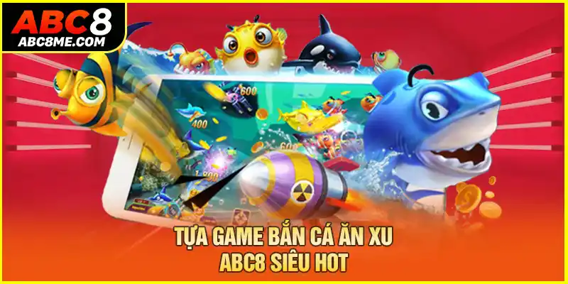 Bắn Cá Ăn Xu ABC8 - Trò Chơi Hấp Dẫn Hàng Triệu Khách Hàng Tựa game bắn cá ăn xu ABC8 siêu hot