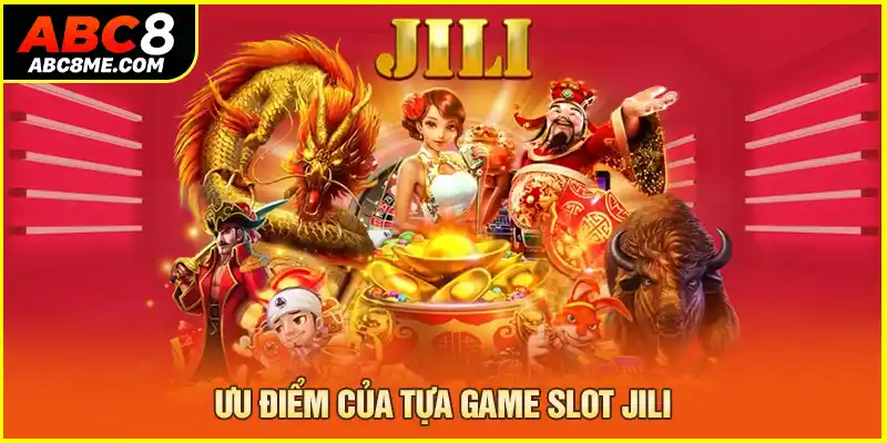 Nổ Hũ Jili ABC8 - Uy Tín, Đảm Bảo Chơi Game Có Thưởng 2026 Ưu điểm của tựa game slot jili